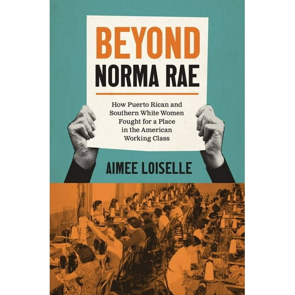 Gender and American Culture Beyond Norma Rae: How Puerto Rican and Southern White Women Fought for a Place in the American Working Class, (Hardcover)