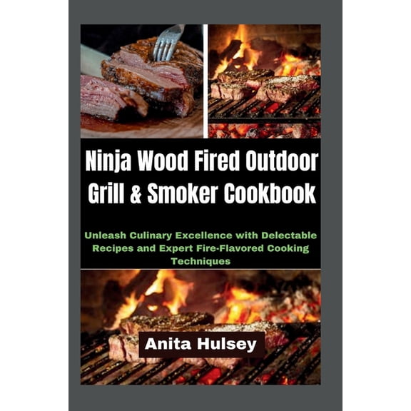 Ninja Wood Fired Outdoor Grill & Smoker Cookbook: Unleash Culinary Excellence with Delectable Recipes and Expert Fire-Fl, (Paperback)