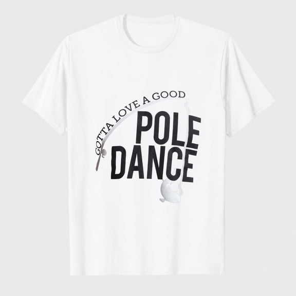 Gotta Love a Good Pole Dance | Funny Fishing Men Humor Fisherman Unisex T-Shirt