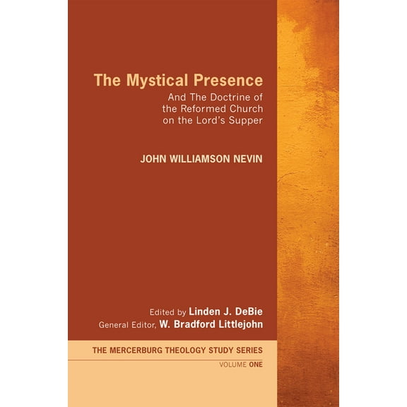 Mercersburg Theology Study The Mystical Presence: And the Doctrine of the Reformed Church on the Lord's Supper, Book 1, (Hardcover)