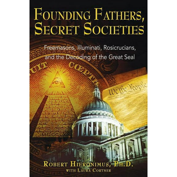 Founding Fathers, Secret Societies: Freemasons, Illuminati, Rosicrucians, and the Decoding of the Great Seal, (Paperback)