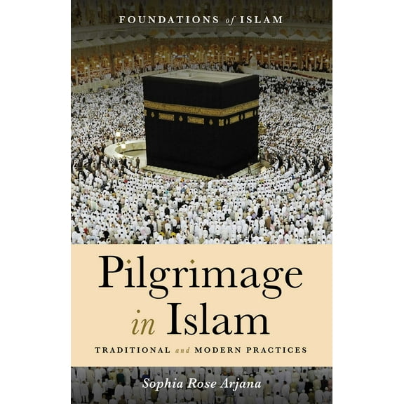 The Foundations of Islam: Pilgrimage in Islam : Traditional and Modern Practices (Paperback)