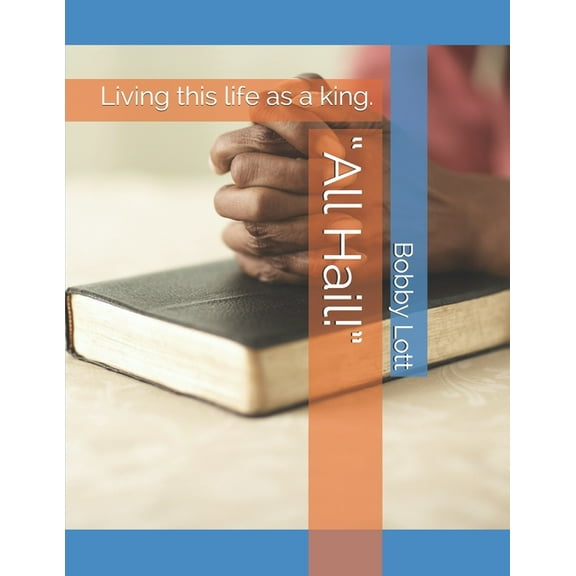 "All Hail!": Living this life as a king., (Paperback)