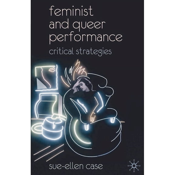 Feminist and Queer Performance: Critical Strategies, (Paperback)