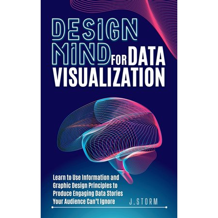 Design Mind for Data Visualization: Learn to Use Information and Graphic Design Principles to Produce Engaging Data Stor (Hardcover)