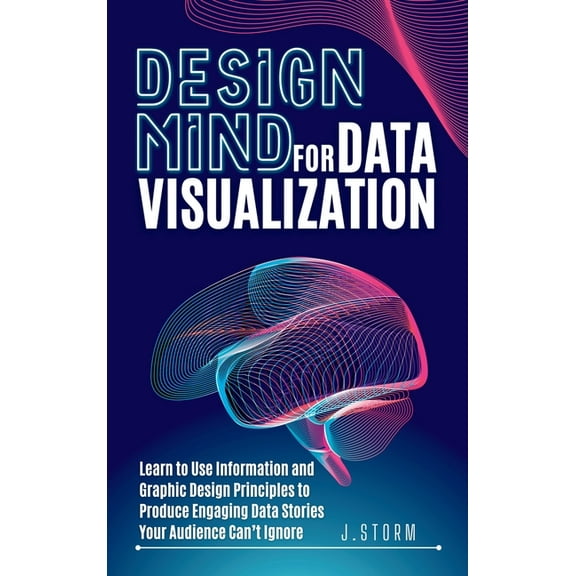 Design Mind for Data Visualization: Learn to Use Information and Graphic Design Principles to Produce Engaging Data Stor, (Hardcover)