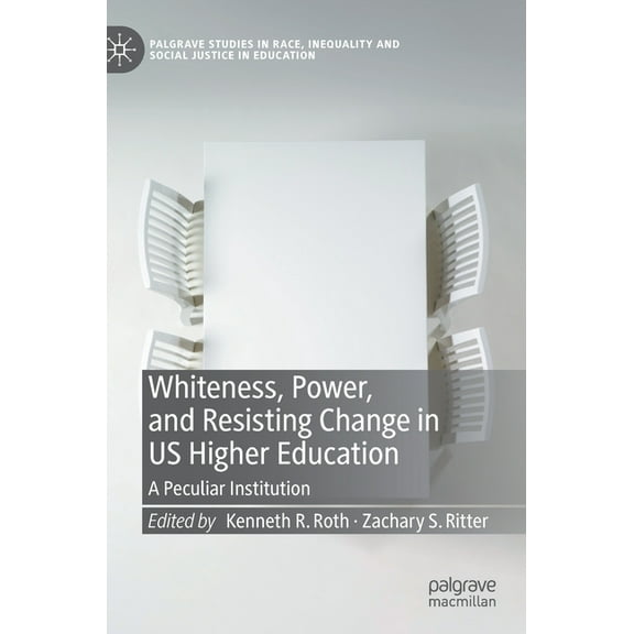 Palgrave Studies in Race, Inequality and Whiteness, Power, and Resisting Change in Us Higher Education: A Peculiar Institution, (Hardcover)