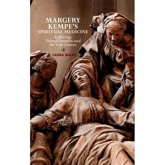 Margery Kempe's Spiritual Medicine: Suffering, Transformation and the Life-Course, (Paperback)