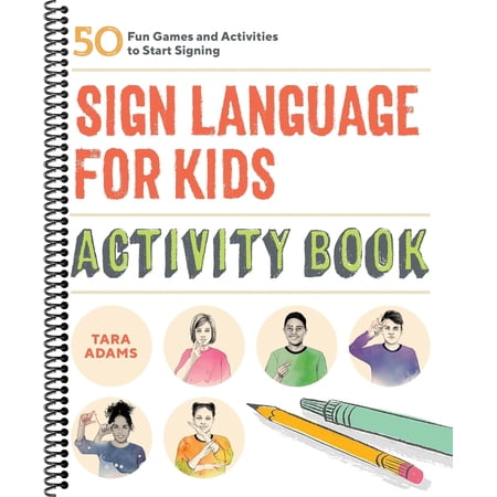 Sign Language for Kids Activity Book: 50 Fun Games and Activities to Start Signing (Spiral-bound)