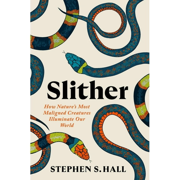 Slither: How Nature's Most Maligned Creatures Illuminate Our World, (Hardcover)