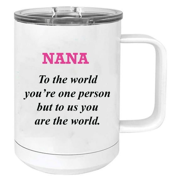 Nana - to the world you're one person but to us you are the world Stainless Steel Vacuum Insulated 15 Oz Travel Coffee Mug with Slider Lid, White