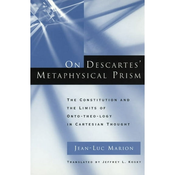 On Descartes' Metaphysical Prism : The Constitution and the Limits of Onto-theo-logy in Cartesian Thought (Paperback)