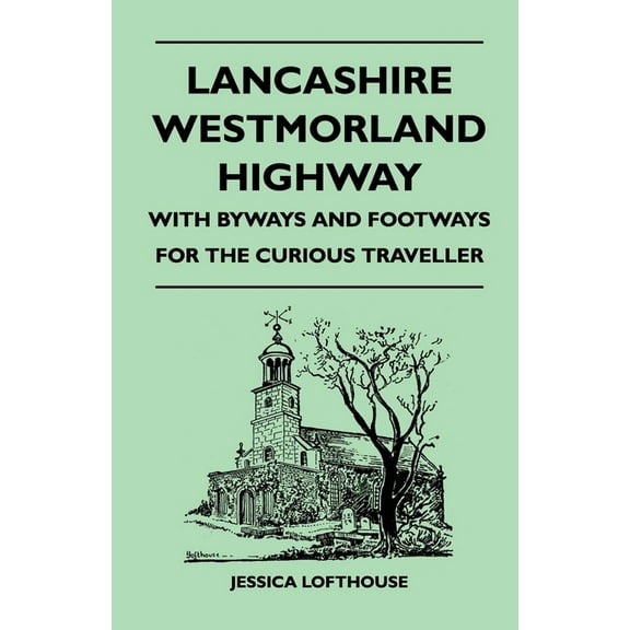 Lancashire Westmorland Highway - With Byways and Footways for the Curious Traveller, (Paperback)