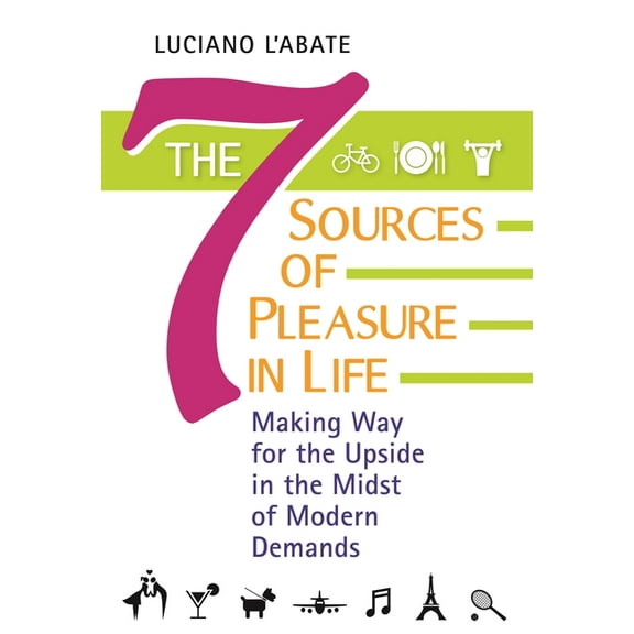 The Seven Sources of Pleasure in Life: Making Way for the Upside in the Midst of Modern Demands, (Hardcover)
