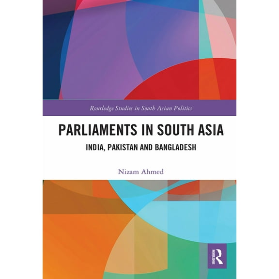 Routledge Studies in South Asian Politic Parliaments in South Asia: India, Pakistan and Bangladesh, (Paperback)