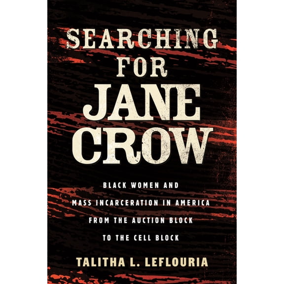 Searching for Jane Crow: Black Women and Mass Incarceration in America from the Auction Block to the Cell Block, (Hardcover)