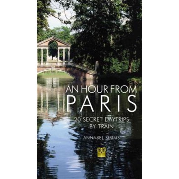 Pre-Owned An Hour from Paris: 20 Secret Daytrips by Train (Paperback) 1843681315 9781843681311