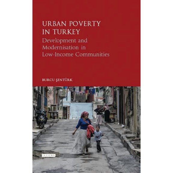 Library of Modern Turkey Urban Poverty in Turkey: Development and Modernisation in Low-Income Communities, (Hardcover)