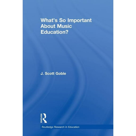 Routledge Research in Education What's So Important about Music Education?, (Paperback)