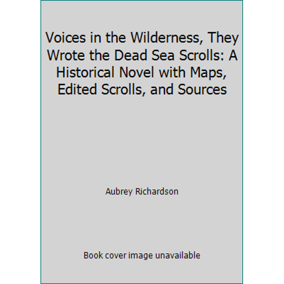 Pre-Owned Voices in the Wilderness, They Wrote the Dead Sea Scrolls: A Historical Novel with Maps, Edited Scrolls, and Sources (Paperback) 0966090683 9780966090680