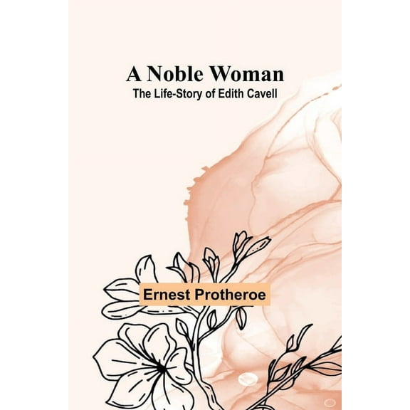 A Noble Woman: The Life-Story of Edith Cavell, (Paperback)