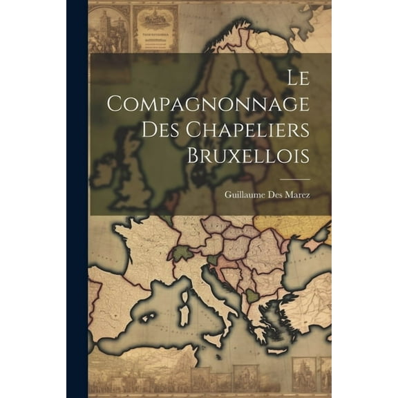 Le Compagnonnage Des Chapeliers Bruxellois (Paperback)