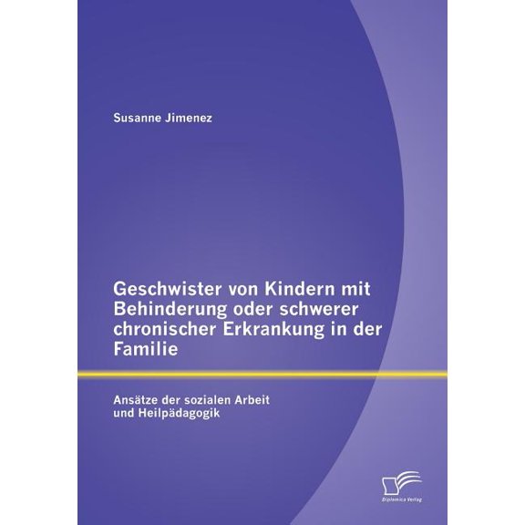 Geschwister von Kindern mit Behinderung oder schwerer chronischer Erkrankung in der Familie: Ansätze der sozialen Arbeit, (Paperback)
