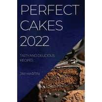 PERFECT CAKES 2022: TASTY AND DELICIOUS RECIPES