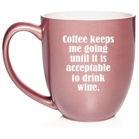 

Coffee Keeps Me Going Until It Is Acceptable To Drink Wine Ceramic Coffee Mug Tea Cup Gift for Her Friend Coworker Sister (16oz Rose Gold)