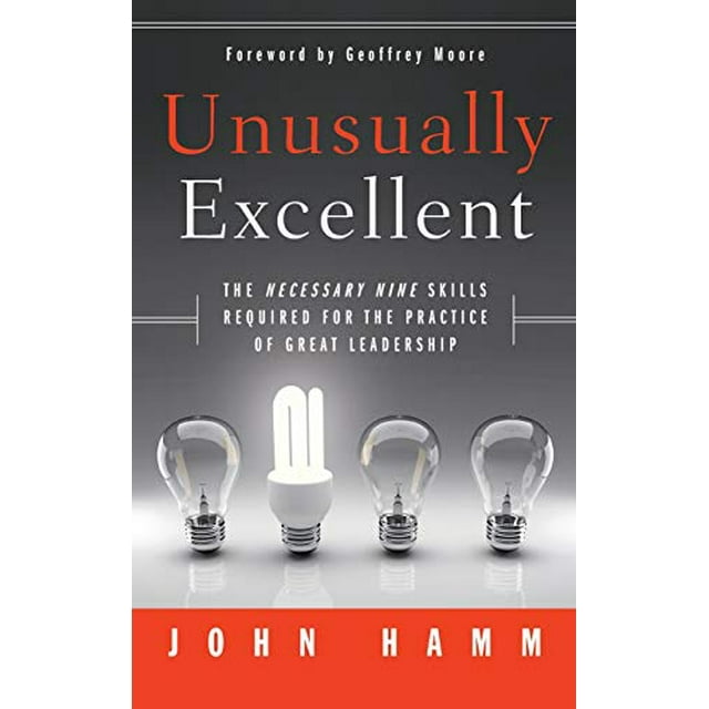Unusually Excellent: The Necessary Nine Skills Required for the Practice of Great Leadership