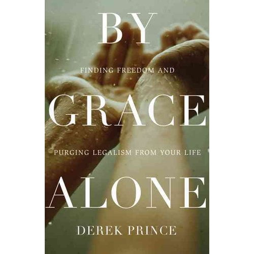 By Grace Alone: Finding Freedom and Purging Legalism from Your Life