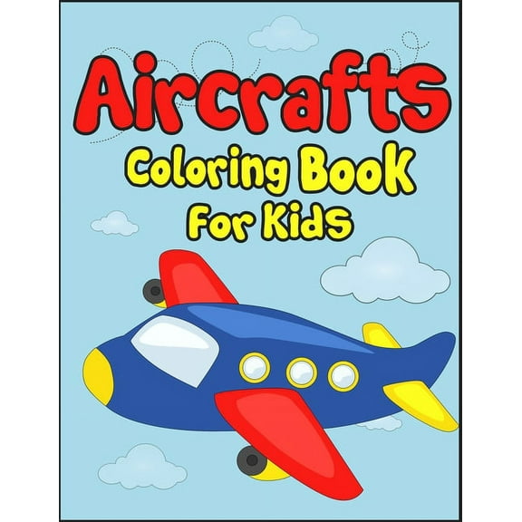 Aircrafts Coloring Book for Kids: 50  Aircrafts Drawing Pages to Color! Full of Fun and Creative Coloring Book for Child, (Paperback)