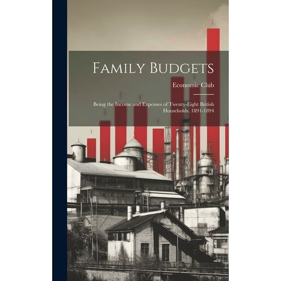 Family Budgets: Being the Income and Expenses of Twenty-eight British Households. 1891-1894 (Hardcover)