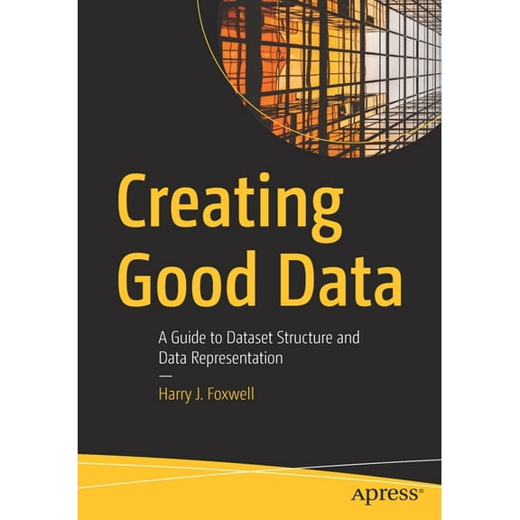 Creating Good Data: A Guide to Dataset Structure and Data Representation, (Paperback)