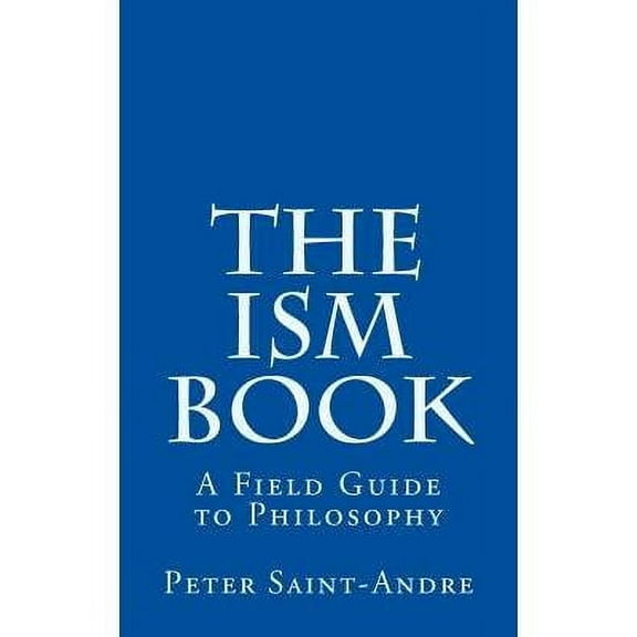 The Ism Book : A Field Guide to Philosophy