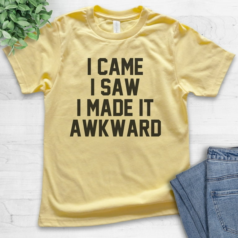 I Came I Saw I Made It Awkward Shirt Funny I Came I Saw I Made It Awkward Shirt Funny