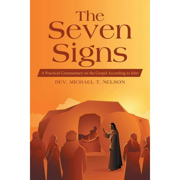 The Seven Signs: A Practical Commentary on the Gospel According to John, (Paperback)