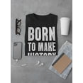 thumbnail image 3 of Born To Make History Men T-Shirt, Male Large, 3 of 4