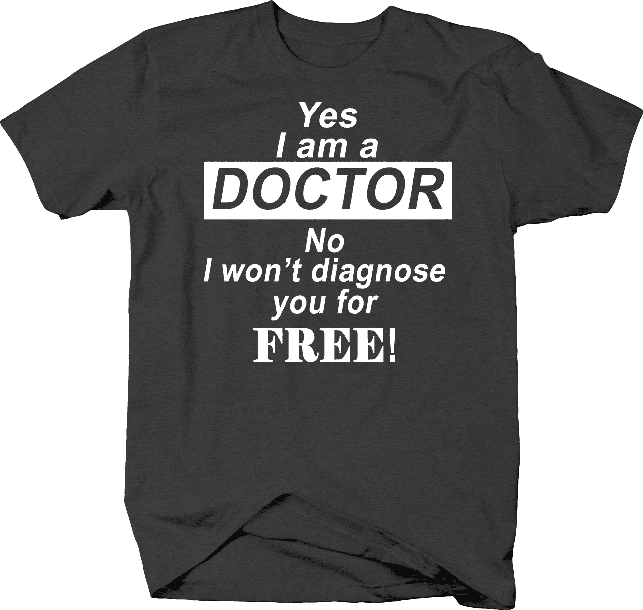 Yes I Am a Doctor No I Wont Diagnose You TShirt Medium Dark Gray