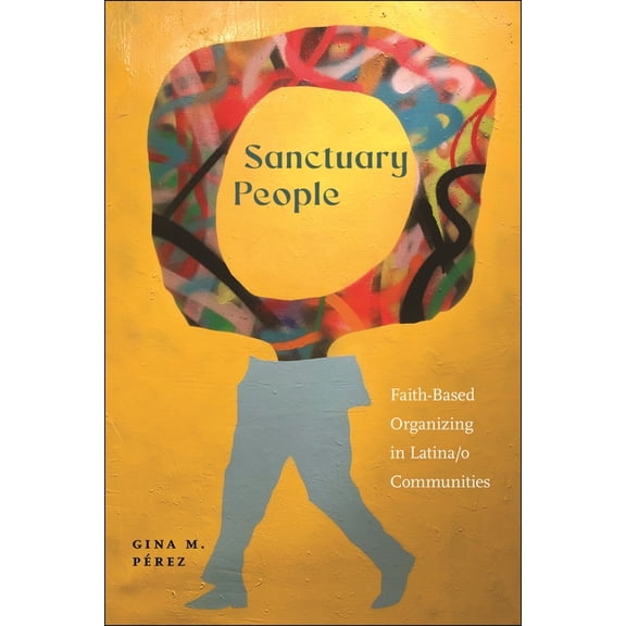 Sanctuary People: Faith-Based Organizing in Latina/O Communities, (Paperback)