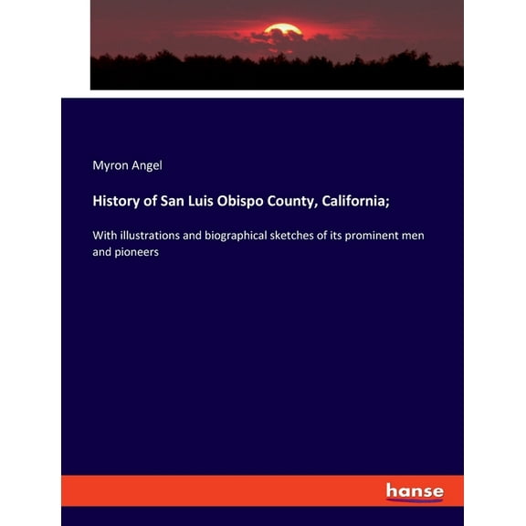 History of San Luis Obispo County, California;: With illustrations and biographical sketches of its prominent men and pioneers (Paperback)
