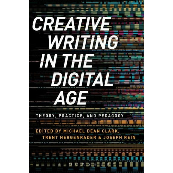 Creative Writing in the Digital Age: Theory, Practice, and Pedagogy, (Paperback)