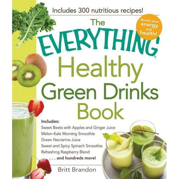 Everything® Series: The Everything Healthy Green Drinks Book : Includes Sweet Beets with Apples and Ginger Juice, Melon-Kale Morning Smoothie, Green Nectarine Juice, Sweet and Spicy Spinach Smoothie, Refreshing Raspberry Blend and hundreds more! (Paperback)