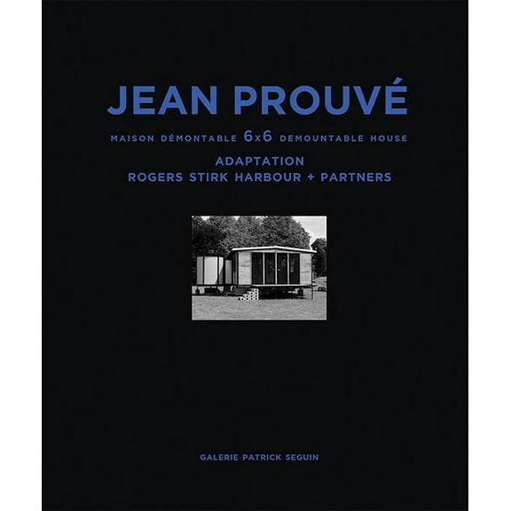 Jean Prouvé Maison Démontable 6x6 Demountable House: Adaptation Rogers Stirk Harbour partners, 1944-2015, (Hardcover)