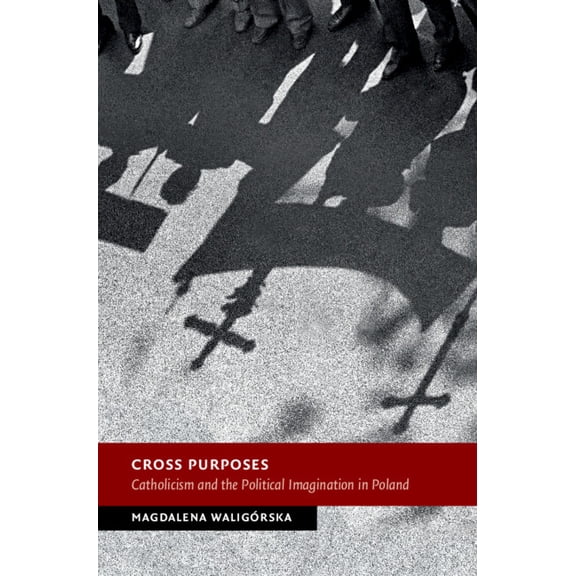 New Studies in European History Cross Purposes: Catholicism and the Political Imagination in Poland, (Hardcover)