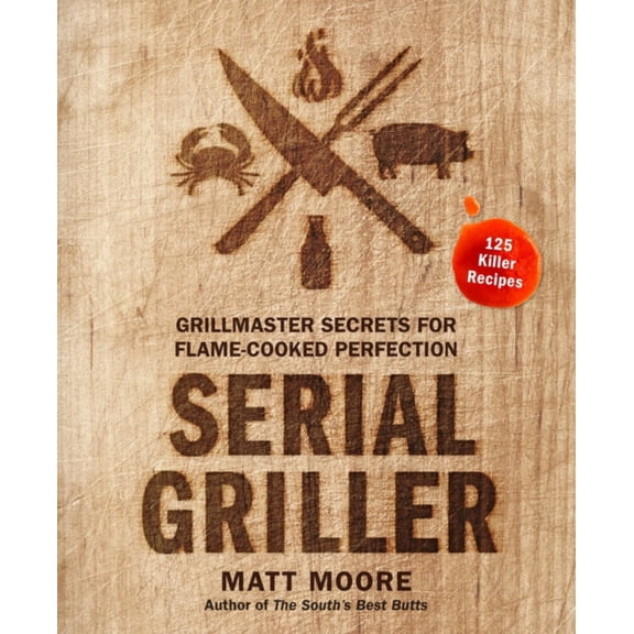 Serial Griller: Grillmaster Secrets for Flame-Cooked Perfection