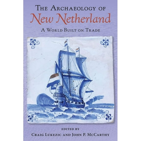 The Archaeology of New Netherland: A World Built on Trade, (Hardcover)