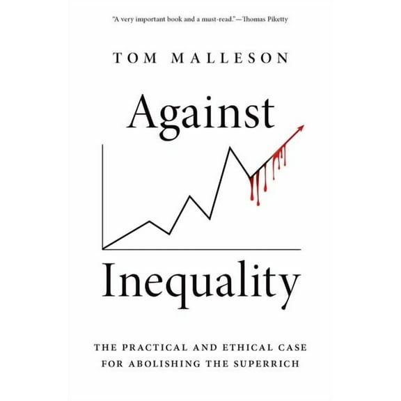 Against Inequality: The Practical and Ethical Case for Abolishing the Superrich, (Paperback)