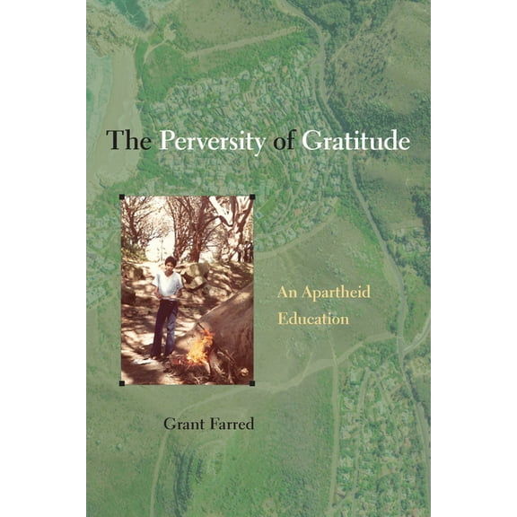 The Perversity of Gratitude: An Apartheid Education, (Paperback)