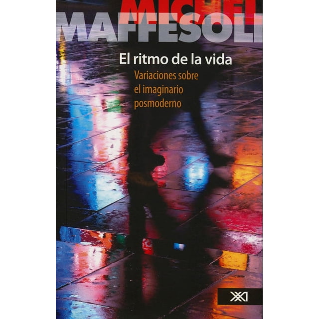 EL RITMO DE LA VIDA VARIACIONES SOBRE EL IMAGINARIO POSMODERNO SIGLO XXI EDITORES